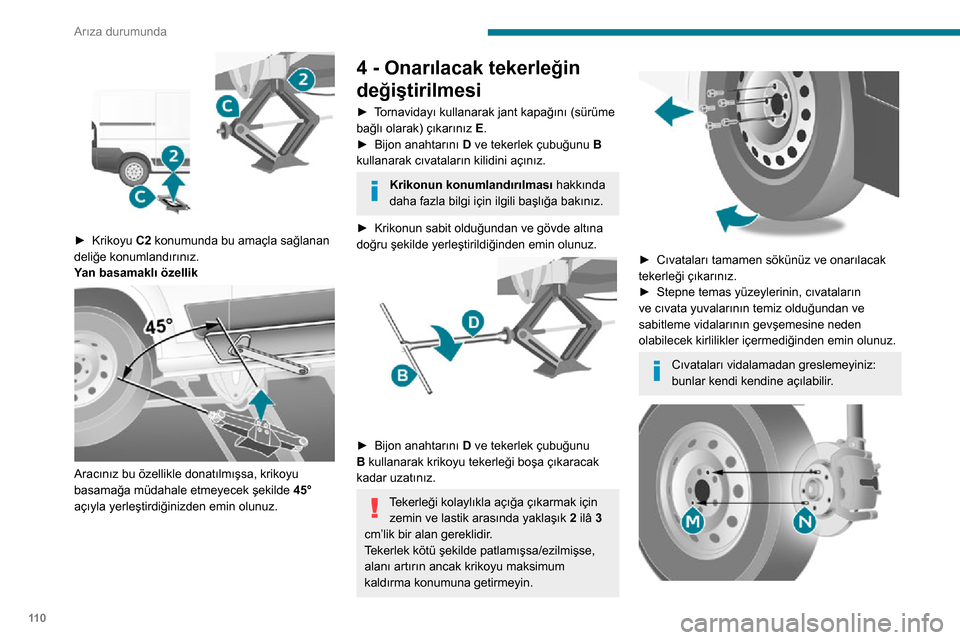 Peugeot Boxer 2020 Kullanım Kılavuzu (in Turkish) 11 0
Arıza durumunda
► Krikoyu C2 konumunda bu amaçla sağlanan
deliğe konumlandırınız.
Yan basamaklı özellik
Aracınız bu özellikle donatılmışsa, krikoyu
basamağa müdahale et Peugeot Boxer 2020 Kullanım Kılavuzu (in Turkish) 11 0
Arıza durumunda
► Krikoyu C2 konumunda bu amaçla sağlanan
deliğe konumlandırınız.
Yan basamaklı özellik
Aracınız bu özellikle donatılmışsa, krikoyu
basamağa müdahale et