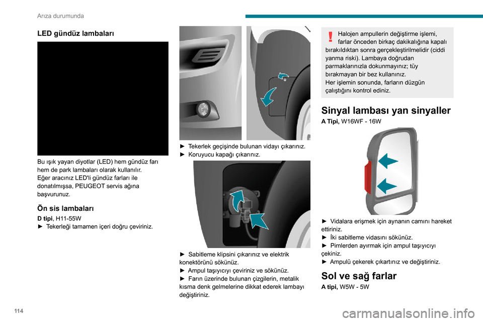 Peugeot Boxer 2020 Kullanım Kılavuzu (in Turkish) 11 4
Arıza durumunda
► Araca sabitlenmişse (boyut L4), iki sabitleme vidasını çıkarınız.► Pimlerden ayırmak için ampul taşıyıcıyı çekiniz.► Ampulü çekerek çıkartınız ve Peugeot Boxer 2020 Kullanım Kılavuzu (in Turkish) 11 4
Arıza durumunda
► Araca sabitlenmişse (boyut L4), iki sabitleme vidasını çıkarınız.► Pimlerden ayırmak için ampul taşıyıcıyı çekiniz.► Ampulü çekerek çıkartınız ve