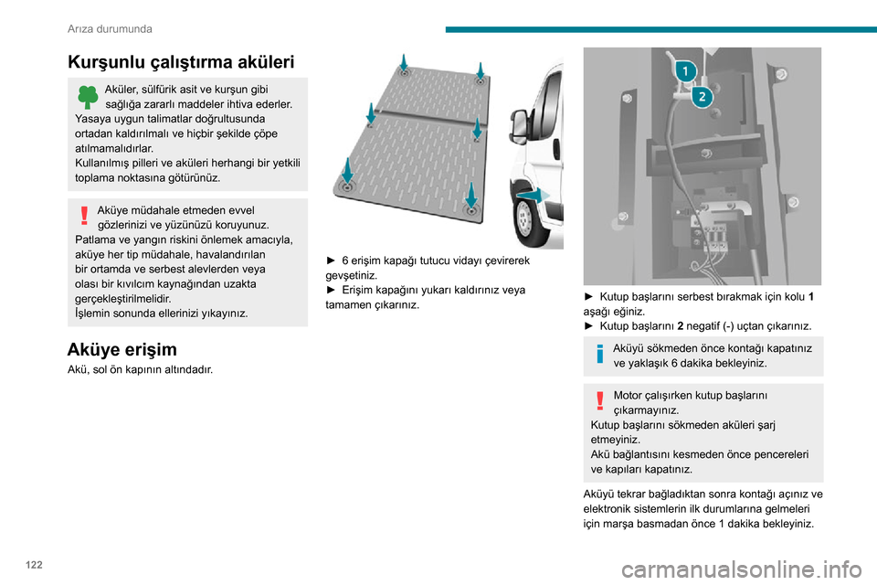 Peugeot Boxer 2020 Kullanım Kılavuzu (in Turkish) 122
Arıza durumunda
Bu işlemden sonra da küçük sorunlar varsa PEUGEOT bayii veya kalifiye servis atölyesi ile
iletişime geçiniz.
Bir aydan uzun bir süre araç
kullanılmayacaksa akünün (- Peugeot Boxer 2020 Kullanım Kılavuzu (in Turkish) 122
Arıza durumunda
Bu işlemden sonra da küçük sorunlar varsa PEUGEOT bayii veya kalifiye servis atölyesi ile
iletişime geçiniz.
Bir aydan uzun bir süre araç
kullanılmayacaksa akünün (-