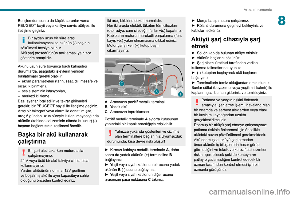 Peugeot Boxer 2020 Kullanım Kılavuzu (in Turkish) 123
Arıza durumunda
8Bu işlemden sonra da küçük sorunlar varsa
PEUGEOT bayii veya kalifiye servis atölyesi ile
iletişime geçiniz.
Bir aydan uzun bir süre araç
kullanılmayacaksa akünün Peugeot Boxer 2020 Kullanım Kılavuzu (in Turkish) 123
Arıza durumunda
8Bu işlemden sonra da küçük sorunlar varsa
PEUGEOT bayii veya kalifiye servis atölyesi ile
iletişime geçiniz.
Bir aydan uzun bir süre araç
kullanılmayacaksa akünün