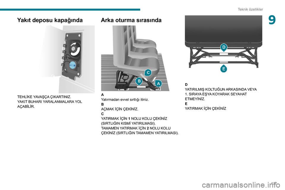 Peugeot Boxer 2020  Kullanım Kılavuzu (in Turkish) 137
Teknik özellikler
9Yakıt deposu kapağında 
 
TEHLİKE YAVAŞÇA ÇIKARTINIZ.
YAKIT BUHARI YARALANMALARA YOL 
AÇABİLİR.
Arka oturma sırasında 
 
A
Yatırmadan evvel sırtlığı itiniz.
B
