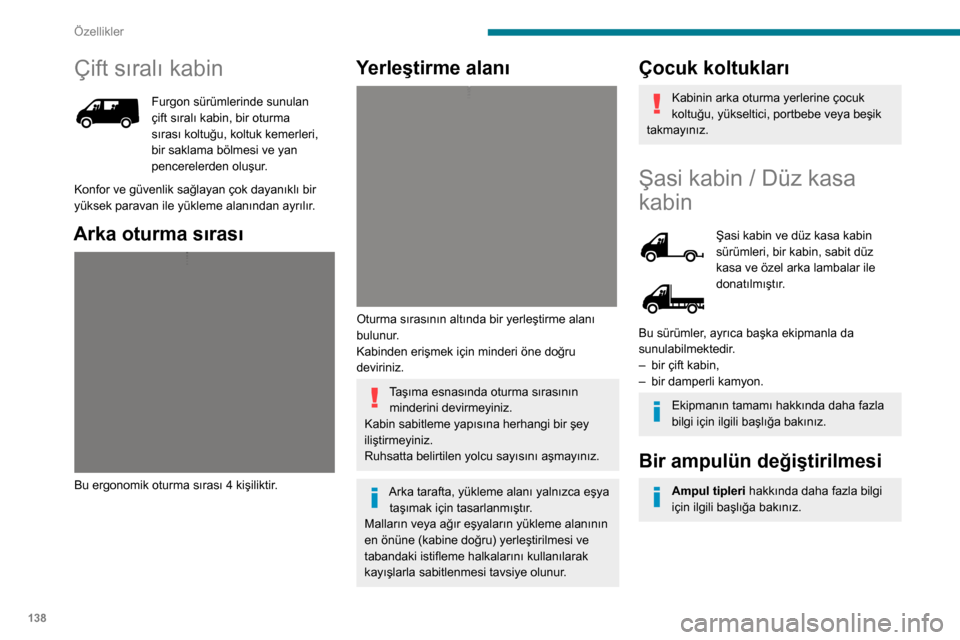 Peugeot Boxer 2020  Kullanım Kılavuzu (in Turkish) 138
Özellikler
Çift sıralı kabin
Furgon sürümlerinde sunulan çift sıralı kabin, bir oturma 
sırası koltuğu, koltuk kemerleri, 
bir saklama bölmesi ve yan 
pencerelerden oluşur.
Konfor ve