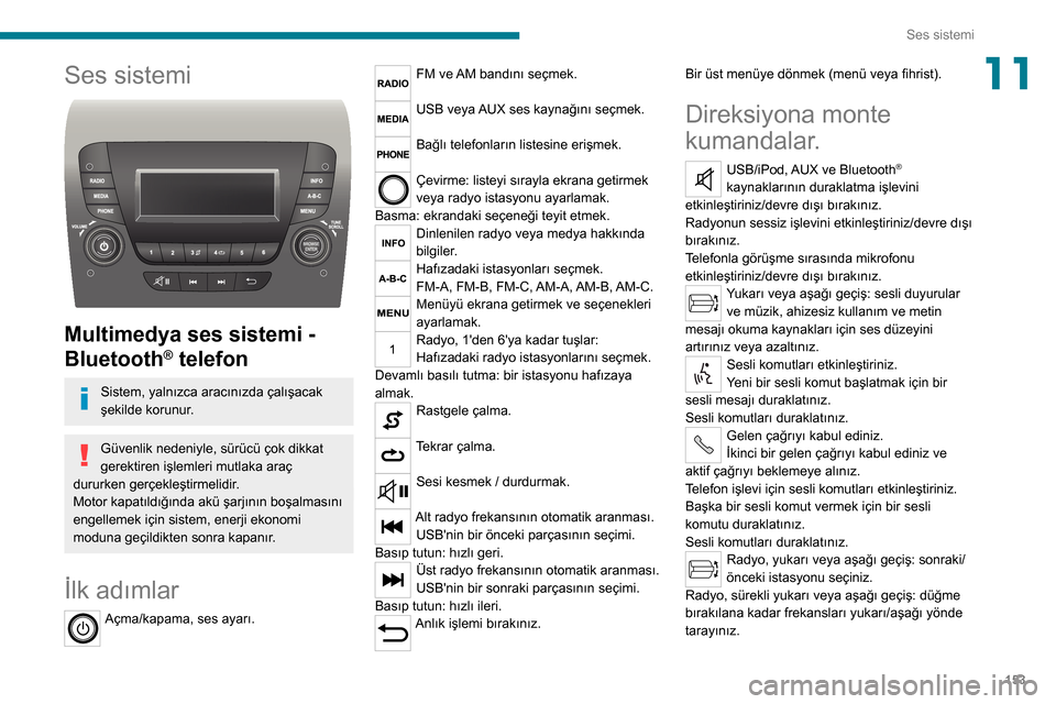 Peugeot Boxer 2020  Kullanım Kılavuzu (in Turkish) 153
Ses sistemi
11Ses sistemi 
 
Multimedya ses sistemi - 
Bluetooth
® telefon
Sistem, yalnızca aracınızda çalışacak 
şekilde korunur.
Güvenlik nedeniyle, sürücü çok dikkat 
gerektiren i�