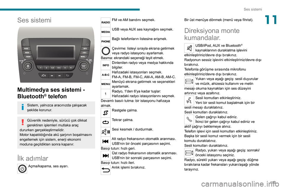 Peugeot Boxer 2020 Kullanım Kılavuzu (in Turkish) 153
Ses sistemi
11Ses sistemi
Multimedya ses sistemi -
Bluetooth
® telefon
Sistem, yalnızca aracınızda çalışacak
şekilde korunur.
Güvenlik nedeniyle, sürücü çok dikkat
gerektiren i Peugeot Boxer 2020 Kullanım Kılavuzu (in Turkish) 153
Ses sistemi
11Ses sistemi
Multimedya ses sistemi -
Bluetooth
® telefon
Sistem, yalnızca aracınızda çalışacak
şekilde korunur.
Güvenlik nedeniyle, sürücü çok dikkat
gerektiren i