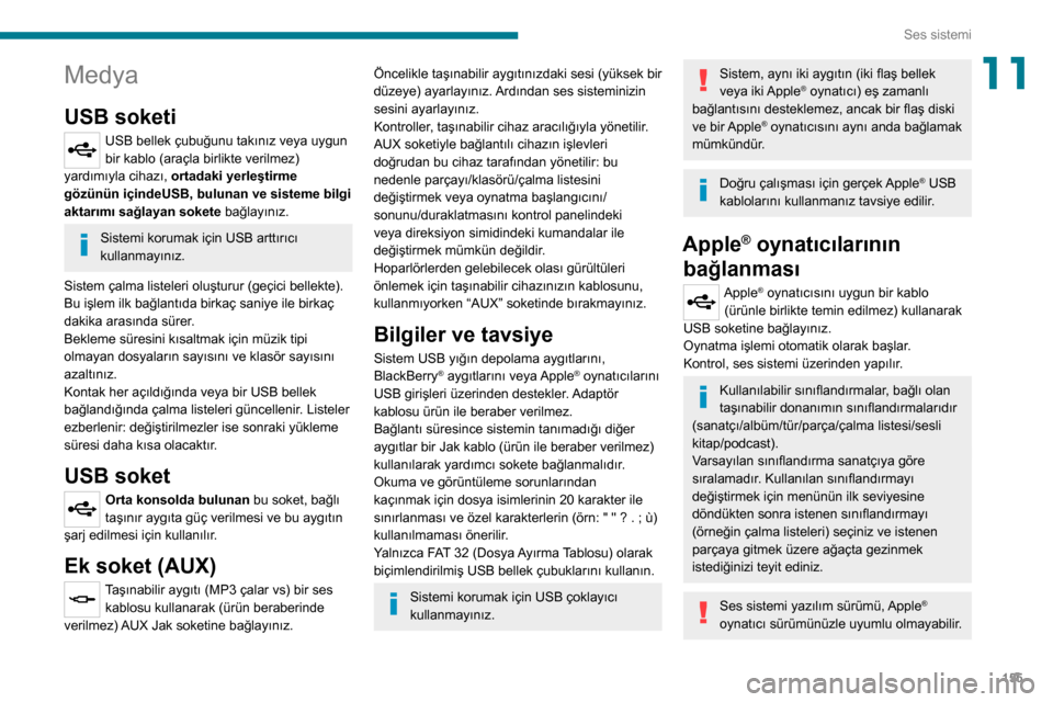 Peugeot Boxer 2020  Kullanım Kılavuzu (in Turkish) 155
Ses sistemi
11Medya
USB soketi
USB bellek çubuğunu takınız veya uygun 
bir kablo (araçla birlikte verilmez) 
yardımıyla cihazı, ortadaki yerleştirme 
gözünün içindeUSB, bulunan ve sis