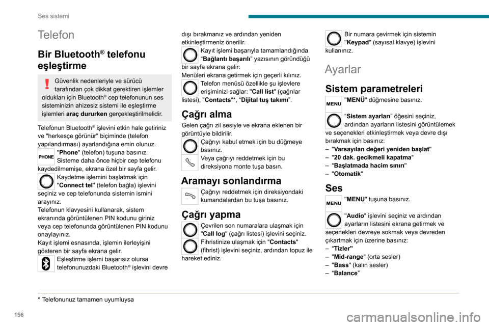 Peugeot Boxer 2020  Kullanım Kılavuzu (in Turkish) 156
Ses sistemi
– "Volume linked to vehicle speed " (aracın 
hızına göre değişen ses düzeyi)
–  "Loudness"
Ses ayarları her bir ses kaynağı için 
değişik ve bağımsızdır.
Sesli kom