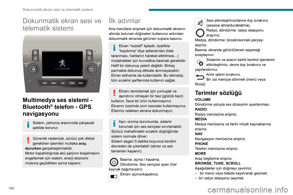Peugeot Boxer 2020  Kullanım Kılavuzu (in Turkish) 160
Dokunmatik ekran sesi ve telematik sistemi
Dokunmatik ekran sesi ve 
telematik sistemi
 
 
Multimedya ses sistemi - 
Bluetooth
® telefon - GPS 
navigasyonu
Sistem, yalnızca aracınızda çalış