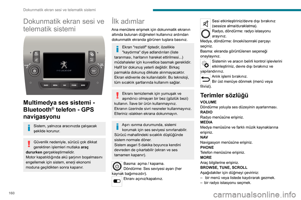 Peugeot Boxer 2020 Kullanım Kılavuzu (in Turkish) 160
Dokunmatik ekran sesi ve telematik sistemi
Dokunmatik ekran sesi ve
telematik sistemi
Multimedya ses sistemi -
Bluetooth
® telefon - GPS
navigasyonu
Sistem, yalnızca aracınızda çalış Peugeot Boxer 2020 Kullanım Kılavuzu (in Turkish) 160
Dokunmatik ekran sesi ve telematik sistemi
Dokunmatik ekran sesi ve
telematik sistemi
Multimedya ses sistemi -
Bluetooth
® telefon - GPS
navigasyonu
Sistem, yalnızca aracınızda çalış