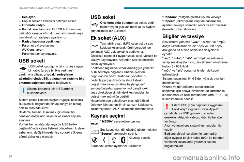 Peugeot Boxer 2020  Kullanım Kılavuzu (in Turkish) 164
Dokunmatik ekran sesi ve telematik sistemi
– Ses ayarı.– Düşük seslerin kalitesini optimize ediniz.– Otomatik radyo.– Kontak anahtarın son DURDUR konumuna getirildiği esnada etkin du