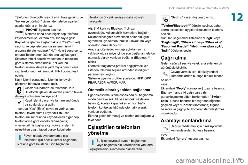 Peugeot Boxer 2020  Kullanım Kılavuzu (in Turkish) 169
Dokunmatik ekran sesi ve telematik sistemi
12Telefonun Bluetooth işlevini etkin hale getiriniz ve 
"herkesçe görünür" biçiminde (telefon ayarları) 
ayarlandığına emin olunuz.
“PHONE”