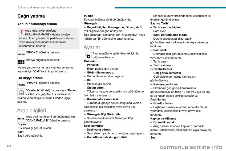 Peugeot Boxer 2020  Kullanım Kılavuzu (in Turkish) 170
Dokunmatik ekran sesi ve telematik sistemi
Çağrı yapma
Yeni bir numarayı arama
Araç kullanırken telefonu KULLANMAMANIZ şiddetle tavsiye 
olunur. Aracı güvenli bir şekilde park etmenizi 
