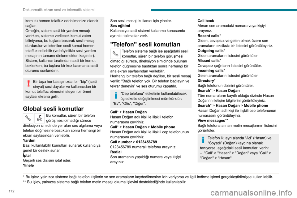 Peugeot Boxer 2020 Kullanım Kılavuzu (in Turkish) 172
Dokunmatik ekran sesi ve telematik sistemi
komutu hemen telaffuz edebilmenize olanak
sağlar.
Örneğin, sistem sesli bir yardım mesajı
verirken, sisteme verilecek komut zaten
biliniyorsa, bu Peugeot Boxer 2020 Kullanım Kılavuzu (in Turkish) 172
Dokunmatik ekran sesi ve telematik sistemi
komutu hemen telaffuz edebilmenize olanak
sağlar.
Örneğin, sistem sesli bir yardım mesajı
verirken, sisteme verilecek komut zaten
biliniyorsa, bu