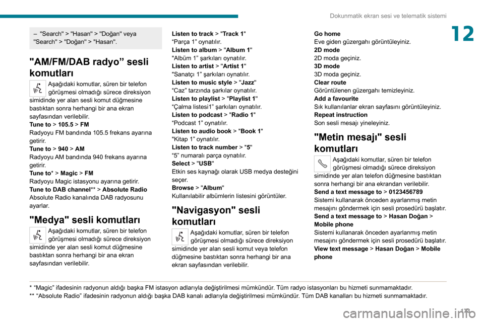Peugeot Boxer 2020  Kullanım Kılavuzu (in Turkish) 173
Dokunmatik ekran sesi ve telematik sistemi
12– "Search" > "Hasan" > "Doğan" veya "Search" > "Doğan" > "Hasan".
"AM/FM/DAB radyo” sesli 
komutları
Aşağıdaki komutlar, süren bir telefon g