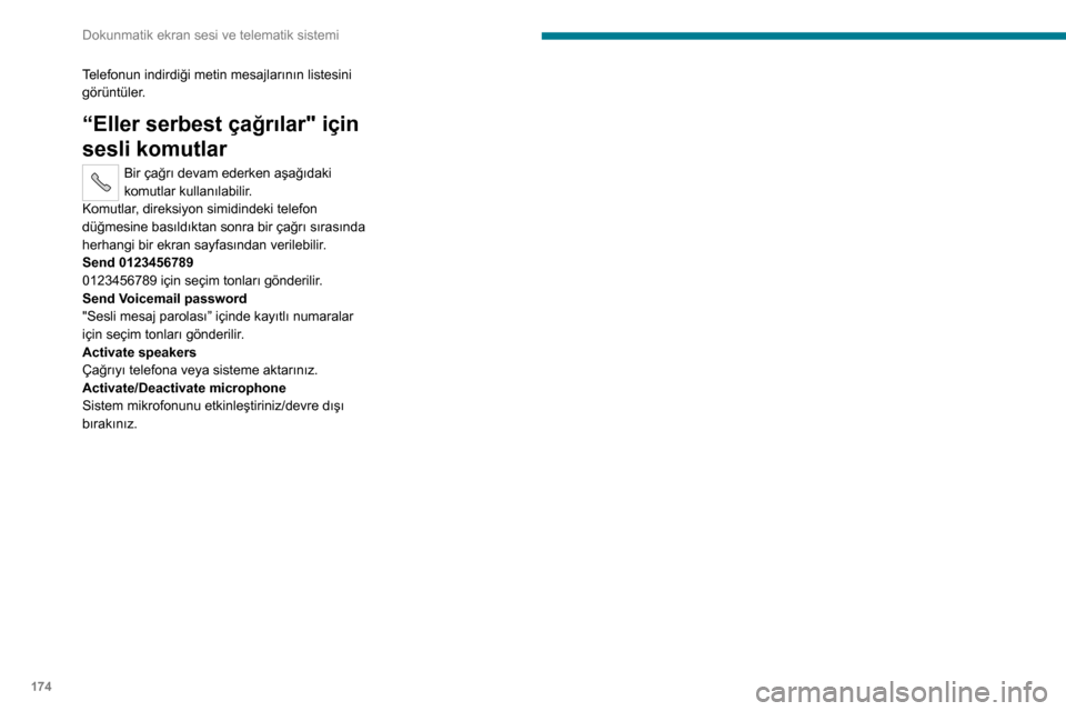 Peugeot Boxer 2020 Kullanım Kılavuzu (in Turkish) 174
Dokunmatik ekran sesi ve telematik sistemi
Telefonun indirdiği metin mesajlarının listesini
görüntüler.
“Eller serbest çağrılar" için
sesli komutlar
Bir çağrı devam ederken aşağ Peugeot Boxer 2020 Kullanım Kılavuzu (in Turkish) 174
Dokunmatik ekran sesi ve telematik sistemi
Telefonun indirdiği metin mesajlarının listesini
görüntüler.
“Eller serbest çağrılar" için
sesli komutlar
Bir çağrı devam ederken aşağ