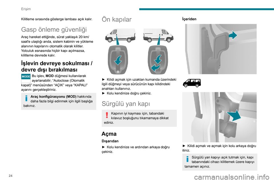 Peugeot Boxer 2020 Kullanım Kılavuzu (in Turkish) 24
Erişim
Aracı sürgülü yan kapı açıkken sürmeyiniz.
Kapatma
Dışarıdan
► Kolu kendinize ve ardından öne doğru çekiniz.
İçeriden
► Kilidi açmak ve kapatmak için kapıyı kaydır Peugeot Boxer 2020 Kullanım Kılavuzu (in Turkish) 24
Erişim
Aracı sürgülü yan kapı açıkken sürmeyiniz.
Kapatma
Dışarıdan
► Kolu kendinize ve ardından öne doğru çekiniz.
İçeriden
► Kilidi açmak ve kapatmak için kapıyı kaydır