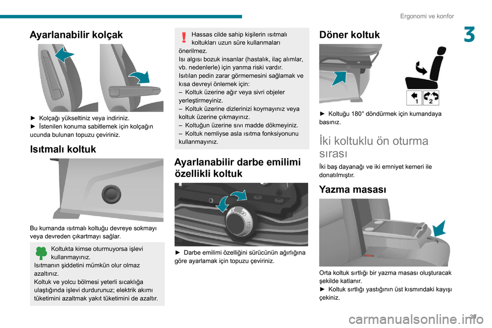 Peugeot Boxer 2020 Kullanım Kılavuzu (in Turkish) 29
Ergonomi ve konfor
3Ayarlanabilir kolçak
► Kolçağı yükseltiniz veya indiriniz.► İstenilen konuma sabitlemek için kolçağın ucunda bulunan topuzu çeviriniz.
Isıtmalı koltuk
Bu Peugeot Boxer 2020 Kullanım Kılavuzu (in Turkish) 29
Ergonomi ve konfor
3Ayarlanabilir kolçak
► Kolçağı yükseltiniz veya indiriniz.► İstenilen konuma sabitlemek için kolçağın ucunda bulunan topuzu çeviriniz.
Isıtmalı koltuk
Bu