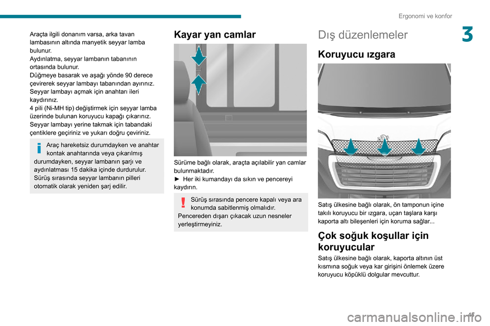 Peugeot Boxer 2020 Kullanım Kılavuzu (in Turkish) 45
Ergonomi ve konfor
3Araçta ilgili donanım varsa, arka tavan
lambasının altında manyetik seyyar lamba
bulunur.
Aydınlatma, seyyar lambanın tabanının
ortasında bulunur.
Düğmeye basarak Peugeot Boxer 2020 Kullanım Kılavuzu (in Turkish) 45
Ergonomi ve konfor
3Araçta ilgili donanım varsa, arka tavan
lambasının altında manyetik seyyar lamba
bulunur.
Aydınlatma, seyyar lambanın tabanının
ortasında bulunur.
Düğmeye basarak