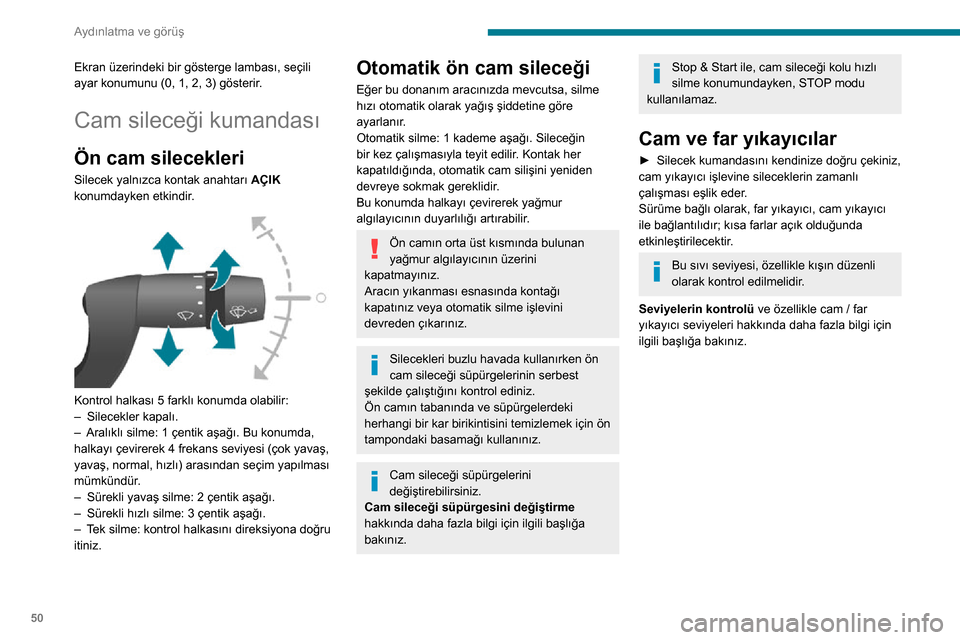 Peugeot Boxer 2020  Kullanım Kılavuzu (in Turkish) 50
Aydınlatma ve görüş
Cam silecek süpürgesinin 
değişimi 
 
Ön tamponun içinde bulunan basamaklar, 
cam sileceği süpürgelerine ve ön cam yıkama 
kanallarına ulaşmayı sağlar.
Ön ca