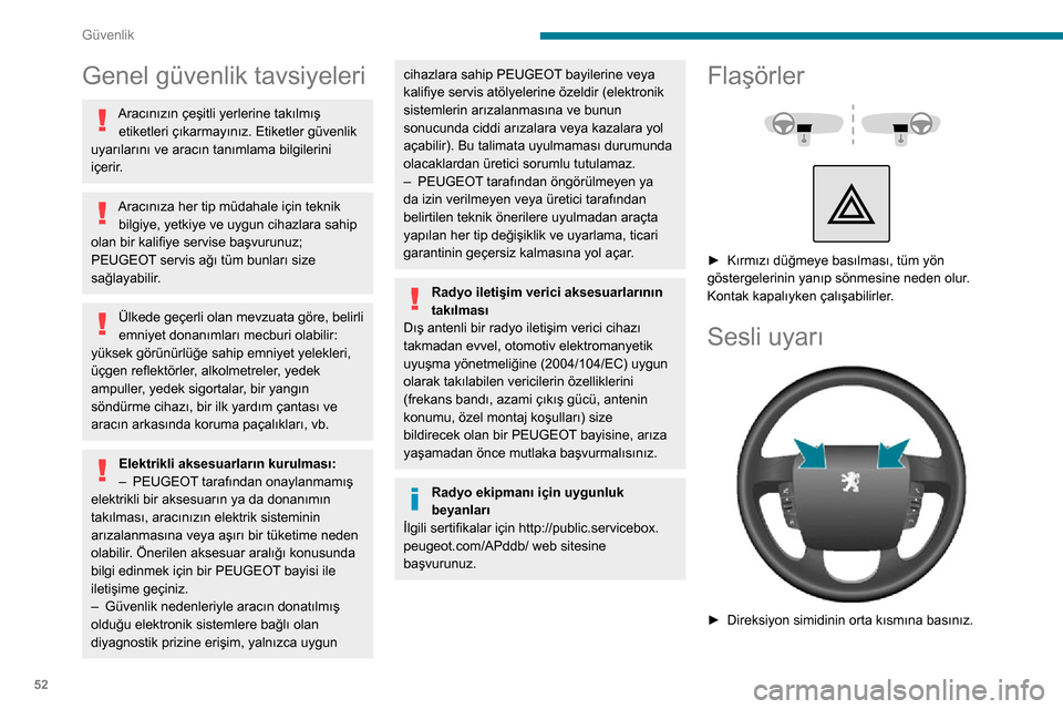 Peugeot Boxer 2020  Kullanım Kılavuzu (in Turkish) 52
Güvenlik
Genel güvenlik tavsiyeleri
Aracınızın çeşitli yerlerine takılmış etiketleri çıkarmayınız. Etiketler güvenlik 
uyarılarını ve aracın tanımlama bilgilerini 
içerir.
Arac