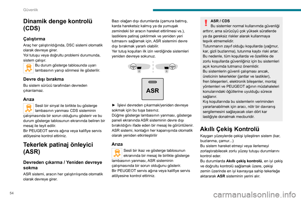 Peugeot Boxer 2020 Kullanım Kılavuzu (in Turkish) 54
Güvenlik
Dinamik denge kontrolü
(CDS)
Çalıştırma
Araç her çalıştırıldığında, DSC sistemi otomatik
olarak devreye girer.
Yol tutuşu veya doğrultu problemi durumunda,
sistem çal Peugeot Boxer 2020 Kullanım Kılavuzu (in Turkish) 54
Güvenlik
Dinamik denge kontrolü
(CDS)
Çalıştırma
Araç her çalıştırıldığında, DSC sistemi otomatik
olarak devreye girer.
Yol tutuşu veya doğrultu problemi durumunda,
sistem çal