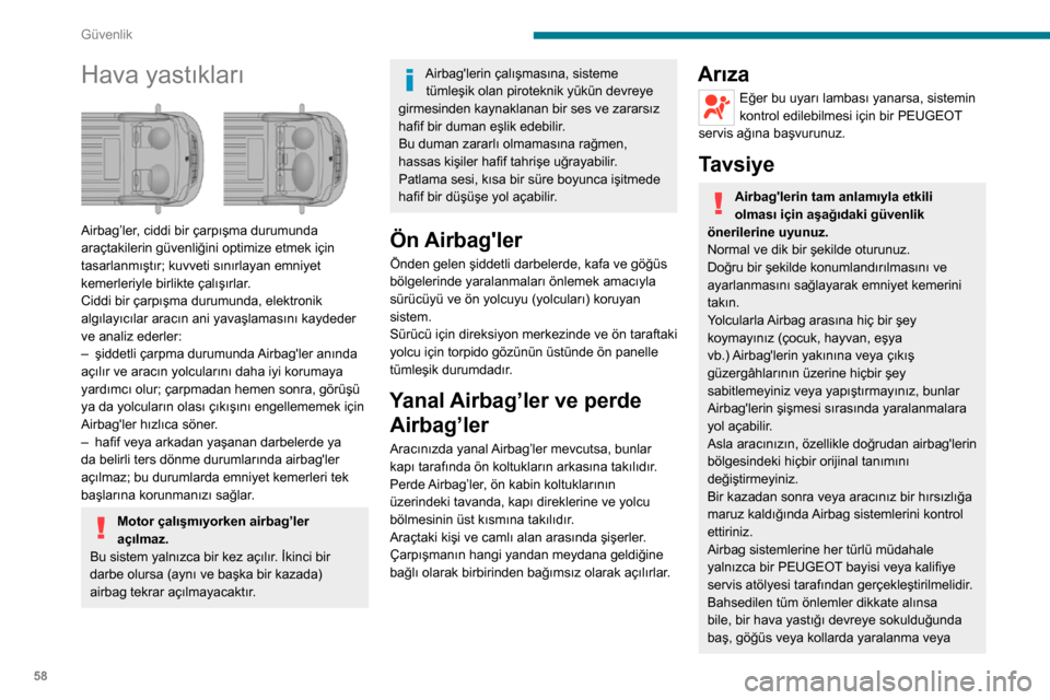 Peugeot Boxer 2020 Kullanım Kılavuzu (in Turkish) 58
Güvenlik
Hava yastıkları
Airbag’ler, ciddi bir çarpışma durumunda
araçtakilerin güvenliğini optimize etmek için
tasarlanmıştır; kuvveti sınırlayan emniyet
kemerleriyle birlik Peugeot Boxer 2020 Kullanım Kılavuzu (in Turkish) 58
Güvenlik
Hava yastıkları
Airbag’ler, ciddi bir çarpışma durumunda
araçtakilerin güvenliğini optimize etmek için
tasarlanmıştır; kuvveti sınırlayan emniyet
kemerleriyle birlik