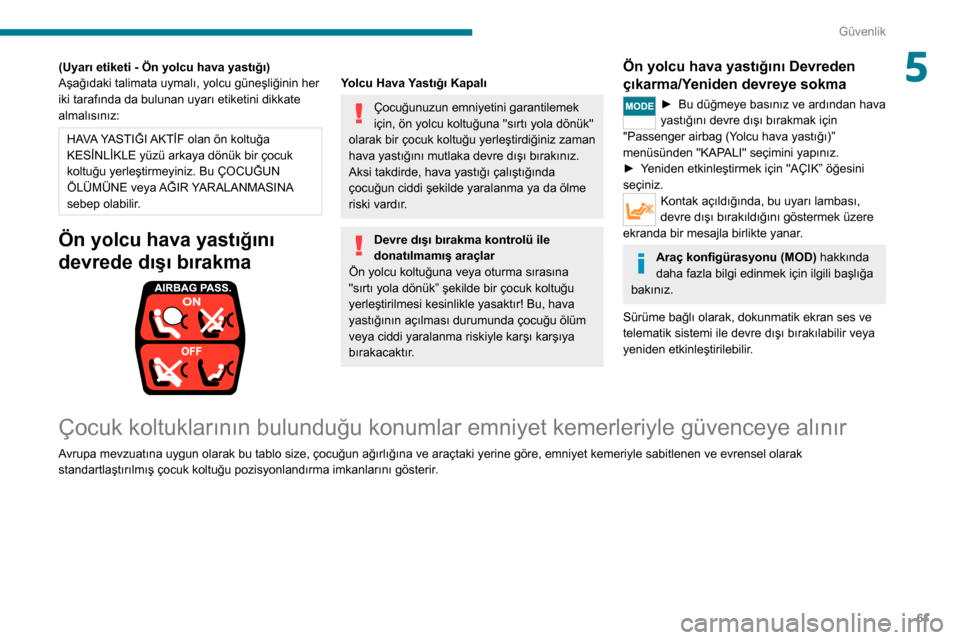 Peugeot Boxer 2020 Kullanım Kılavuzu (in Turkish) 61
Güvenlik
5(Uyarı etiketi - Ön yolcu hava yastığı)
Aşağıdaki talimata uymalı, yolcu güneşliğinin her
iki tarafında da bulunan uyarı etiketini dikkate
almalısınız:
HAVA YASTIĞI A Peugeot Boxer 2020 Kullanım Kılavuzu (in Turkish) 61
Güvenlik
5(Uyarı etiketi - Ön yolcu hava yastığı)
Aşağıdaki talimata uymalı, yolcu güneşliğinin her
iki tarafında da bulunan uyarı etiketini dikkate
almalısınız:
HAVA YASTIĞI A