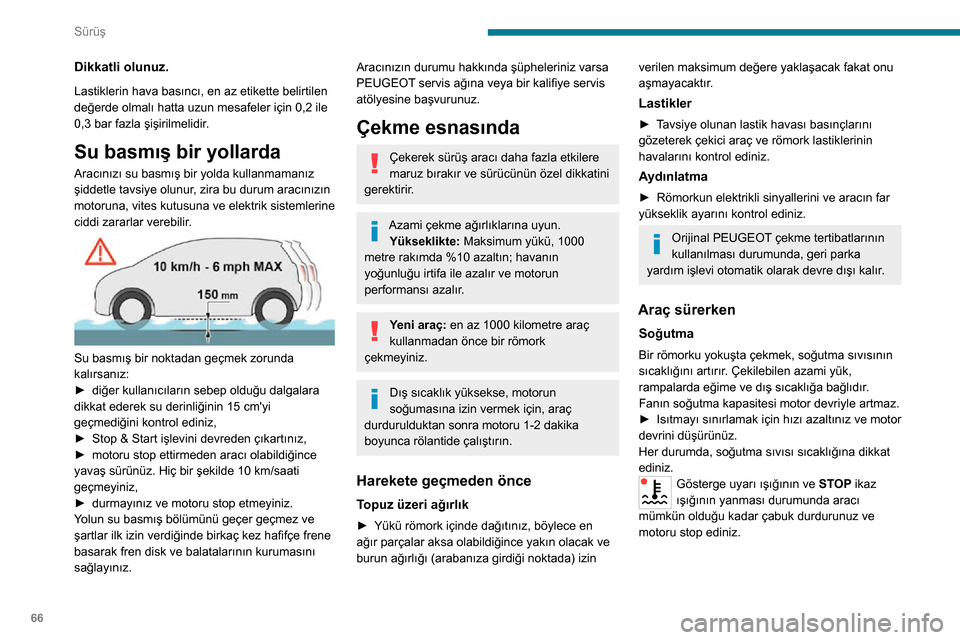 Peugeot Boxer 2020  Kullanım Kılavuzu (in Turkish) 66
Sürüş
Frenler
Römork çekilmesi fren mesafesini arttırır. 
Frenlerin aşırı ısınmasını engellemek için motor 
freninin kullanılması tavsiye edilir.
Yan rüzgar
Aracın rüzgara karş