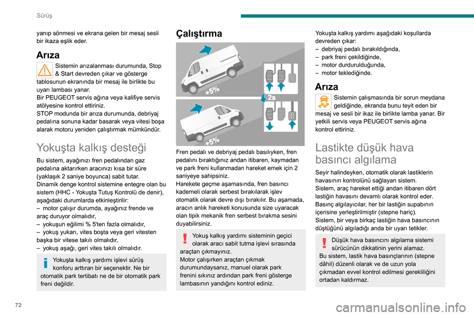 Peugeot Boxer 2020 Kullanım Kılavuzu (in Turkish) 72
Sürüş
Özellikle olumsuz koşullarda (ağır yük, yüksek hız, uzun yolculuk) düşük şişirilmiş
lastiklerle sürüş:
– yol tutuşa zararlıdır,– fren mesafelerini artırır,– las Peugeot Boxer 2020 Kullanım Kılavuzu (in Turkish) 72
Sürüş
Özellikle olumsuz koşullarda (ağır yük, yüksek hız, uzun yolculuk) düşük şişirilmiş
lastiklerle sürüş:
– yol tutuşa zararlıdır,– fren mesafelerini artırır,– las