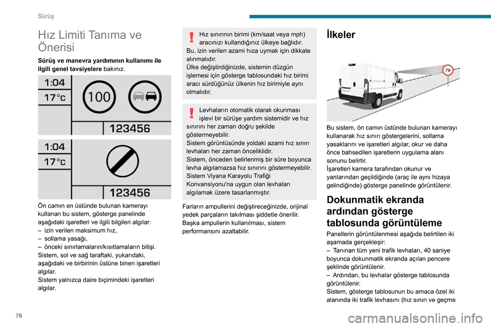 Peugeot Boxer 2020 Kullanım Kılavuzu (in Turkish) 76
Sürüş
yasağı/geçme yasağının sonu) aynı anda ekrana getirebilir.
Yol ıslak olduğunda hızın azaltılması için olan
gibi, ek bir trafik işareti algılanırsa, bu, ilgili
işaretin Peugeot Boxer 2020 Kullanım Kılavuzu (in Turkish) 76
Sürüş
yasağı/geçme yasağının sonu) aynı anda ekrana getirebilir.
Yol ıslak olduğunda hızın azaltılması için olan
gibi, ek bir trafik işareti algılanırsa, bu, ilgili
işaretin