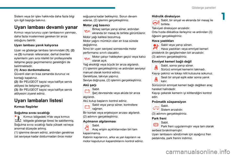 Peugeot Boxer 2020  Kullanım Kılavuzu (in Turkish) 7
Gösterge panelleri
1Sistem veya bir işlev hakkında daha fazla bilgi 
için ilgili başlığa bakınız.
Uyarı lambası devamlı yanar
Kırmızı veya turuncu uyarı lambasının yanması, 
daha 