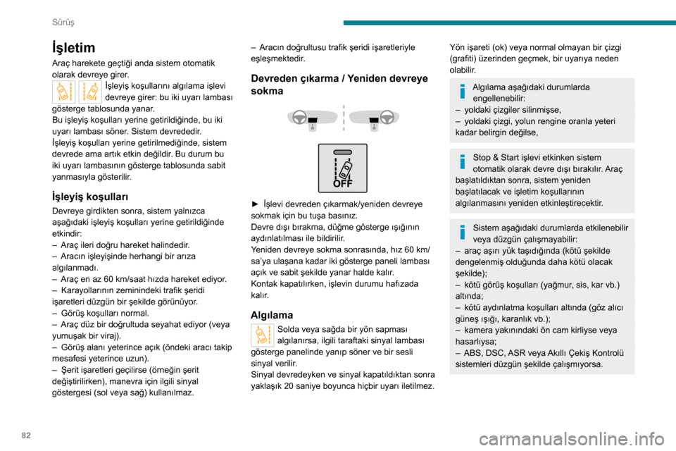 Peugeot Boxer 2020  Kullanım Kılavuzu (in Turkish) 82
Sürüş
Arıza
Bir arıza oluştuğunda bu uyarı lambası yanar, sesli bir sinyal verilir ve ekranda bir 
mesaj görüntülenir.
İşletim
Araç harekete geçtiği anda sistem otomatik 
olarak de