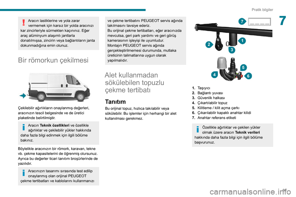 Peugeot Boxer 2020 Kullanım Kılavuzu (in Turkish) 93
Pratik bilgiler
7Aracın lastiklerine ve yola zarar vermemek için karsız bir yolda aracınızı
kar zincirleriyle sürmekten kaçınınız. Eğer
araç alüminyum alaşımlı jantlarla
donatı Peugeot Boxer 2020 Kullanım Kılavuzu (in Turkish) 93
Pratik bilgiler
7Aracın lastiklerine ve yola zarar vermemek için karsız bir yolda aracınızı
kar zincirleriyle sürmekten kaçınınız. Eğer
araç alüminyum alaşımlı jantlarla
donatı