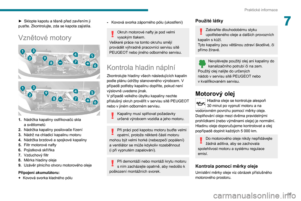Peugeot Boxer 2020  Návod k obsluze (in Czech) 99
Praktické informace
7► Sklopte kapotu a těsně před zavřením ji pusťte. Zkontrolujte, zda se kapota zajistila.
Vznětové motory 
  
 
1.Nádržka kapaliny ostřikovačů skla a světlomet�