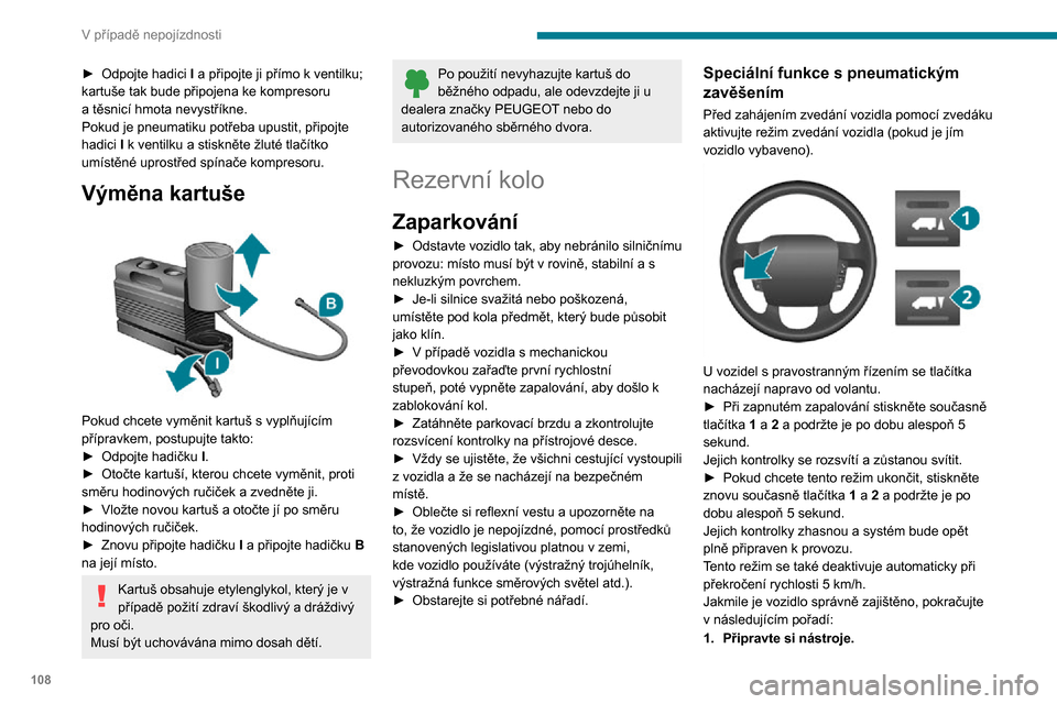 Peugeot Boxer 2020  Návod k obsluze (in Czech) 108
V případě nepojízdnosti
2.Vyjměte rezervní kolo z jeho uložení.
3. Použijte zvedák.
4. Nahraďte kolo, které bude potřeba opravit.
5. Uložte kolo, které bude potřeba opravit.
1. Př