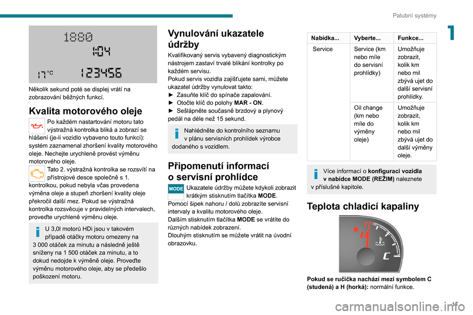 Peugeot Boxer 2020  Návod k obsluze (in Czech) 11
Palubní systémy
1
 
Několik sekund poté se displej vrátí na 
zobrazování běžných funkcí.
Kvalita motorového oleje
Po každém nastartování motoru tato 
výstražná kontrolka bliká 