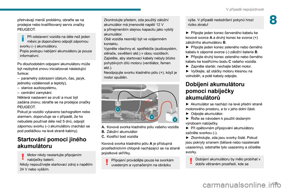Peugeot Boxer 2020  Návod k obsluze (in Czech) 125
V případě nepojízdnosti
8přetrvávají menší problémy, obraťte se na 
prodejce nebo kvalifikovaný servis značky 
PEUGEOT.
Při odstavení vozidla na déle než jeden 
měsíc je doporu�