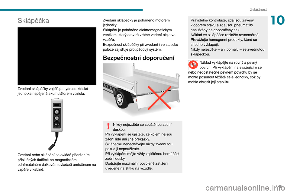 Peugeot Boxer 2020  Návod k obsluze (in Czech) 149
Zvláštnosti
10Sklápěčka 
 
Zvedání sklápěčky zajišťuje hydroelektrická 
jednotka napájená akumulátorem vozidla.
 
 
Zvedání nebo sklápění se ovládá přidržením 
přísluš