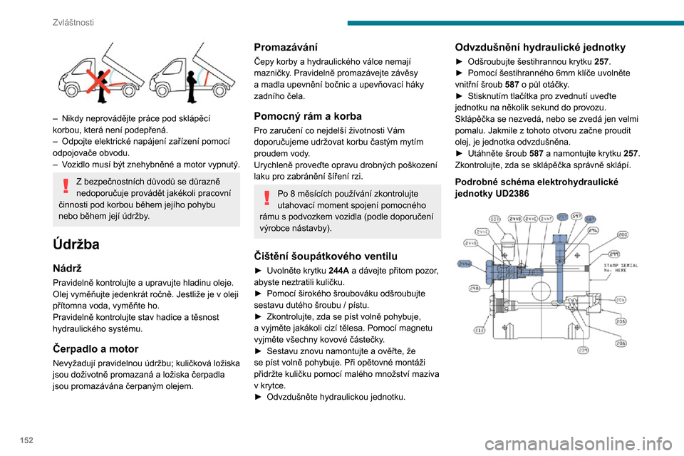 Peugeot Boxer 2020  Návod k obsluze (in Czech) 152
Zvláštnosti
 
– Nikdy neprovádějte práce pod sklápěcí korbou, která není podepřená.– Odpojte elektrické napájení zařízení pomocí odpojovače obvodu.– Vozidlo musí být zn