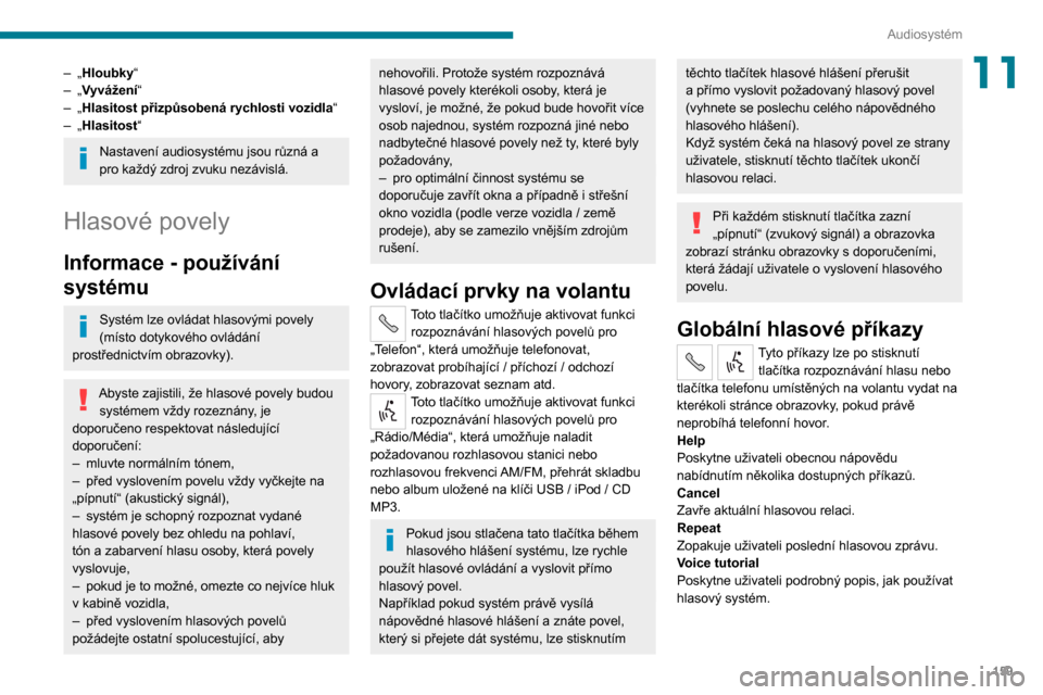 Peugeot Boxer 2020  Návod k obsluze (in Czech) 159
Audiosystém
11– „Hloubky“– „Vyvážení“– „Hlasitost přizpůsobená rychlosti vozidla“– „Hlasitost“
Nastavení audiosystému jsou různá a 
pro každý zdroj zvuku nezá