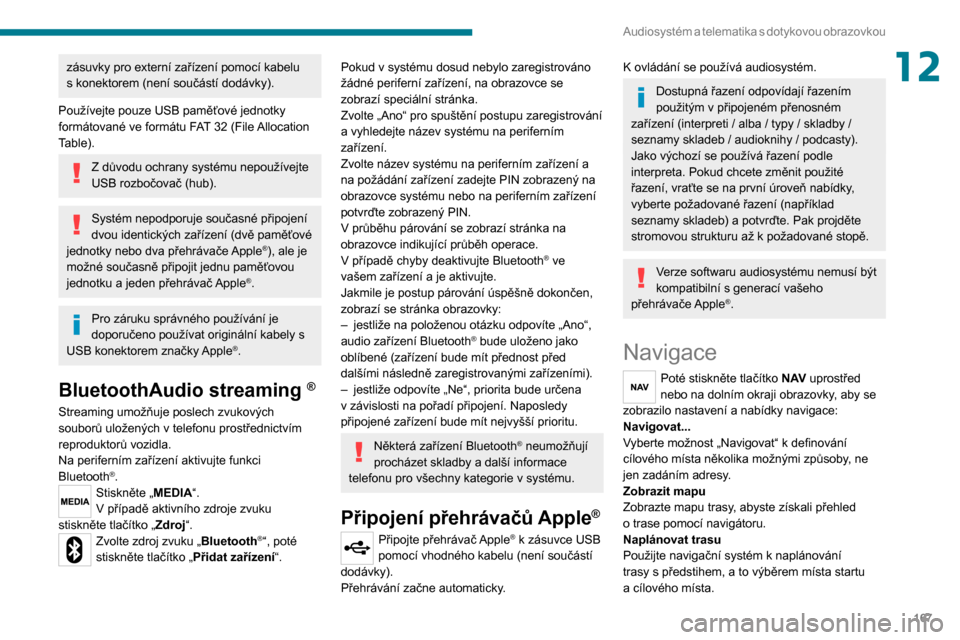 Peugeot Boxer 2020  Návod k obsluze (in Czech) 167
Audiosystém a telematika s  dotykovou  obrazovkou
12zásuvky pro externí zařízení pomocí kabelu s konektorem (není součástí dodávky).
Používejte pouze USB paměťové jednotky 
formá