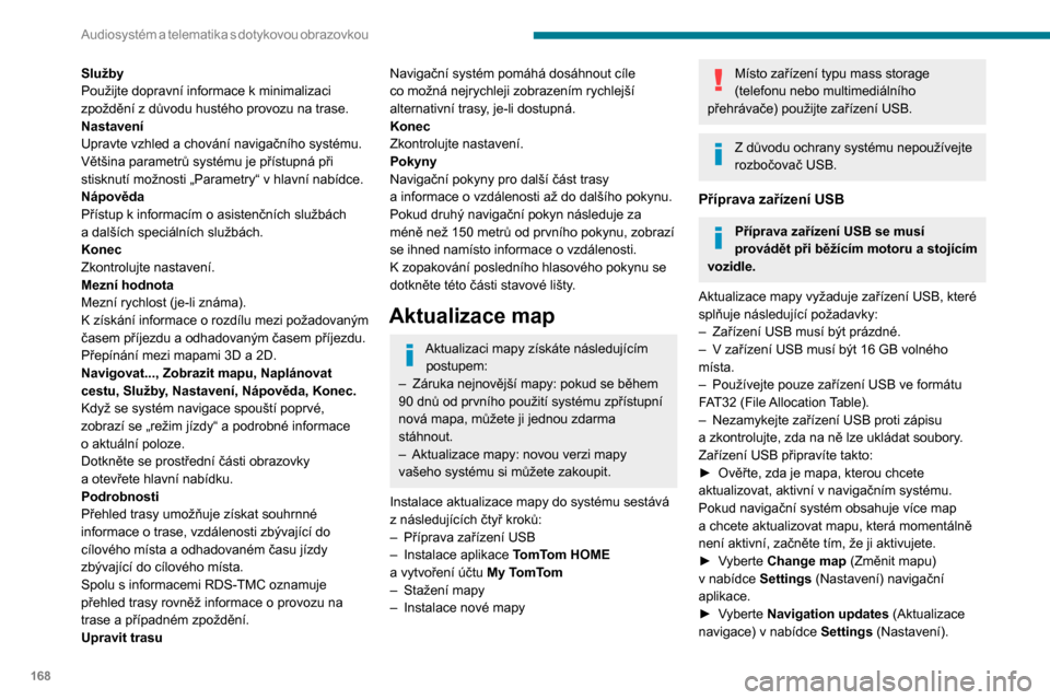 Peugeot Boxer 2020  Návod k obsluze (in Czech) 168
Audiosystém a telematika s  dotykovou  obrazovkou
SlužbyPoužijte dopravní informace k minimalizaci zpoždění z důvodu hustého provozu na trase.NastaveníUpravte vzhled a chování navigač