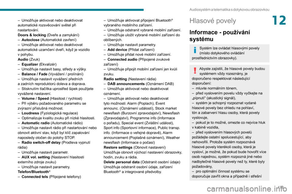 Peugeot Boxer 2020  Návod k obsluze (in Czech) 173
Audiosystém a telematika s  dotykovou  obrazovkou
12– Umožňuje aktivovat nebo deaktivovat automatické rozsvěcování světel při 
nastartování.
Doors & locking
 (Dveře a zamykání)– 
