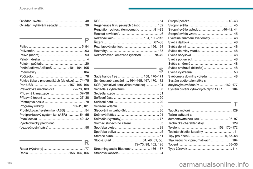 Peugeot Boxer 2020  Návod k obsluze (in Czech) 182
Abecední rejstřík
Ovládání světel   48Ovládání vyhřívání sedadel   30
P
Palivo   5, 94Palivoměr   93Palivo (nádrž)   93
Palubní deska   4Palubní počítač   20Plnění aditiva 