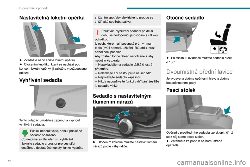 Peugeot Boxer 2020  Návod k obsluze (in Czech) 30
Ergonomie a pohodlí
Zadní sedadla 
 
Sklon opěradla 
 
► Otáčením kolečka nastavte požadovaný sklon opěradla.
Nastavitelná loketní opěrka 
 
► Zvedněte nebo snižte loketní opěr