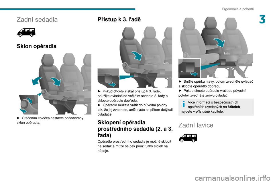 Peugeot Boxer 2020  Návod k obsluze (in Czech) 31
Ergonomie a pohodlí
3Zadní sedadla 
 
Sklon opěradla 
 
► Otáčením kolečka nastavte požadovaný sklon opěradla.
Přístup k 3. řadě 
 
► Pokud chcete získat přístup k 3. řadě, p