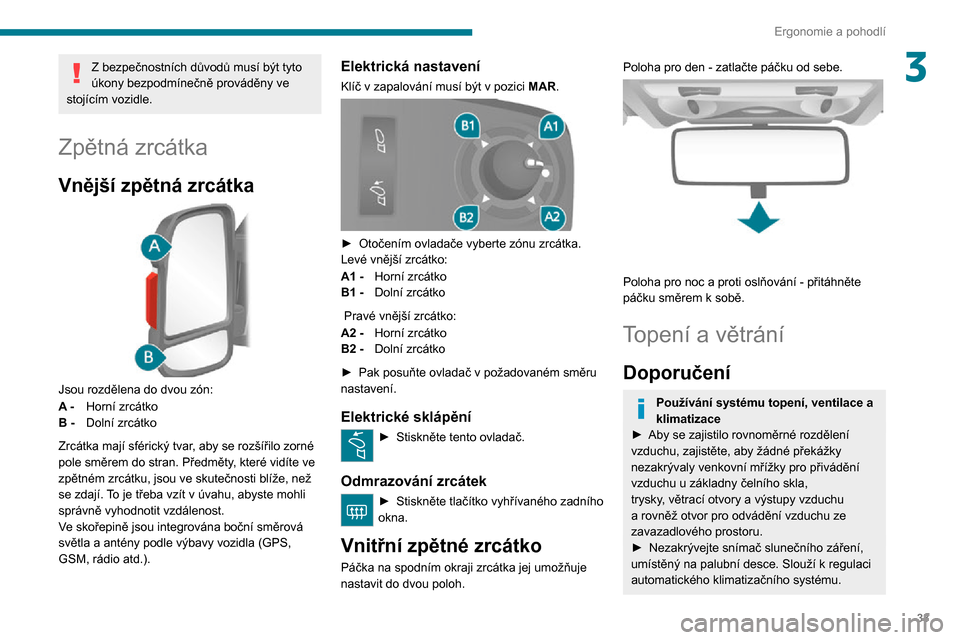 Peugeot Boxer 2020 Návod k obsluze (in Czech) 33
Ergonomie a pohodlí
3Z bezpečnostních důvodů musí být tyto
úkony bezpodmínečně prováděny ve
stojícím vozidle.
Zpětná zrcátka
Vnější zpětná zrcátka
Jsou rozdělena do dv Peugeot Boxer 2020 Návod k obsluze (in Czech) 33
Ergonomie a pohodlí
3Z bezpečnostních důvodů musí být tyto
úkony bezpodmínečně prováděny ve
stojícím vozidle.
Zpětná zrcátka
Vnější zpětná zrcátka
Jsou rozdělena do dv