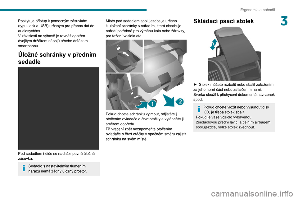 Peugeot Boxer 2020  Návod k obsluze (in Czech) 41
Ergonomie a pohodlí
3Poskytuje přístup k pomocným zásuvkám (typu Jack a USB) určeným pro přenos dat do audiosystému.V závislosti na výbavě je rovněž opatřen dvojitým držákem náp