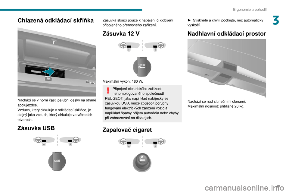 Peugeot Boxer 2020  Návod k obsluze (in Czech) 43
Ergonomie a pohodlí
3Chlazená odkládací skříňka 
 
Nachází se v horní části palubní desky na straně spolujezdce.Vzduch, který cirkuluje v odkládací skříňce, je stejný jako vzdu