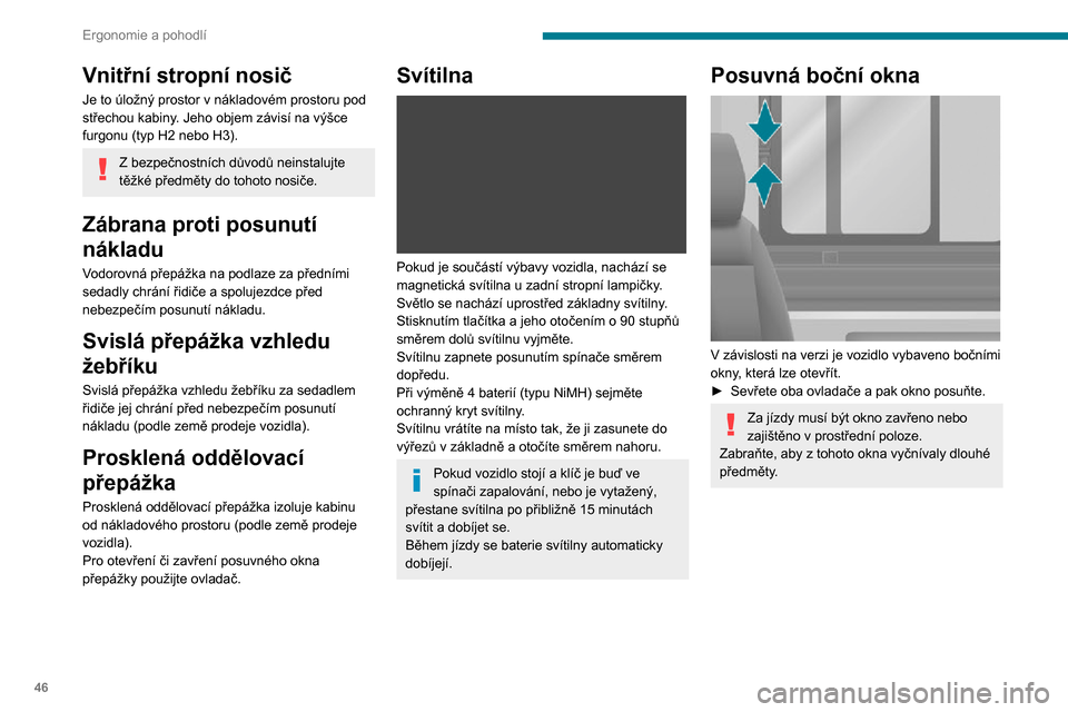 Peugeot Boxer 2020  Návod k obsluze (in Czech) 46
Ergonomie a pohodlí
Vnější prvky
Ochranná mřížka proti 
odlétávajícímu štěrku
 
 
Ochranná mřížka (podle země prodeje vozidla), 
upevněná k vnitřní straně předního nárazn
