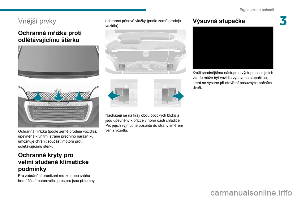 Peugeot Boxer 2020  Návod k obsluze (in Czech) 47
Ergonomie a pohodlí
3Vnější prvky
Ochranná mřížka proti 
odlétávajícímu štěrku
 
 
Ochranná mřížka (podle země prodeje vozidla), 
upevněná k vnitřní straně předního náraz